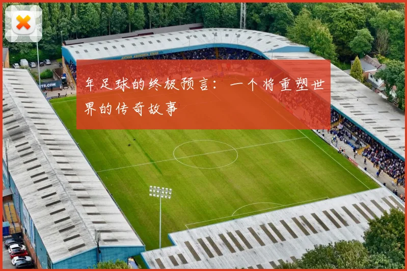 年足球的终极预言：一个将重塑世界的传奇故事