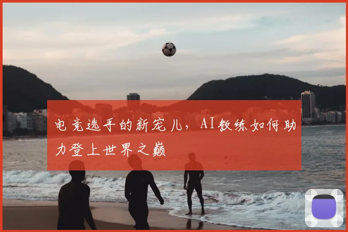 电竞选手的新宠儿，AI教练如何助力登上世界之巅