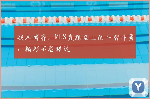 战术博弈，MLS直播场上的斗智斗勇，精彩不容错过